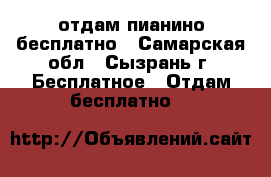 отдам пианино бесплатно - Самарская обл., Сызрань г. Бесплатное » Отдам бесплатно   